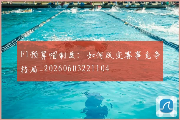 F1预算帽制度：如何改变赛事竞争格局_20260603221104