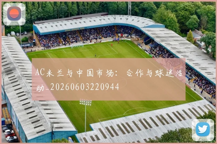 AC米兰与中国市场:合作与球迷活动_20260603220944